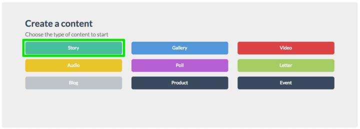 It will open a new tab that will allow you to choose <br>the <strong>type of content</strong> you will create:<br>Story - Gallery - Video - Audio - Poll <br>- Letter - Blog - Dynamic contents created ad hoc for particular content (eg. Product, Events, ...) <br><br> So let's choose the <strong>Story</strong> typology to start.<br>Let's look at the board that will appear.