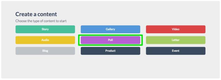 It will open a new tab that will allow you to choose <br>the <strong>type of content</strong> you will create:<br>Story - Gallery - Video - Audio - Poll <br>- Letter - Blog - Dynamic contents created ad hoc for particular content (eg. Product, Events, ...) <br><br> So let's choose the <strong>Poll</strong> typology to start.<br>Let's look at the board that will appear.